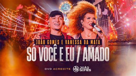 SÓ VOCÊ E EU AMADO João Gomes e Vanessa da Mata DVD Acredite Ao