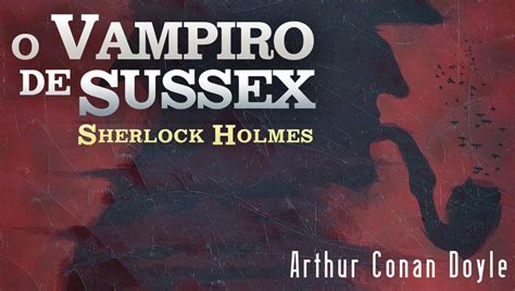 Sherlock Holmes O Vampiro De Sussex Hist Rias De Detetive Conto