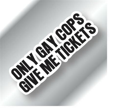 Only Gay Cops Give Me Tickets Sticker Decal Humor Funny Jdm Hoon V X