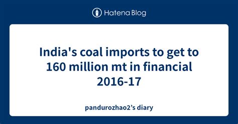 India S Coal Imports To Get To 160 Million Mt In Financial 2016 17