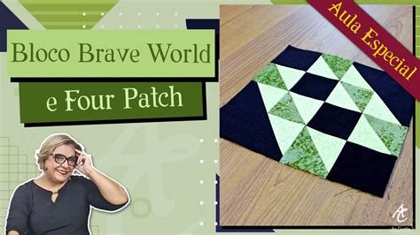 Bloco Brave World E Four Patch Juntos Aula Especial Patchwork Sem