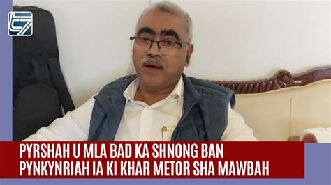 Pyrshah U Mla Bad Ka Shnong Ban Pynkynriah Ia Ki Khar Metor Sha Mawbah