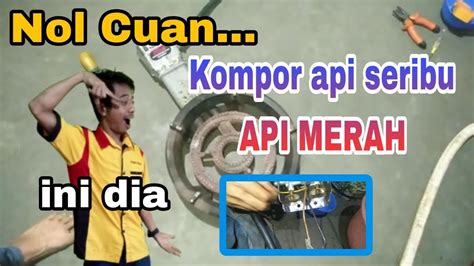 NOL CUAN KOMPOR GAS API SERIBU API MERAH YouTube