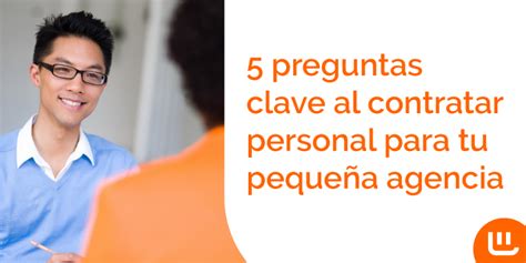 Preguntas Clave Al Contratar Personal Para Tu Peque A Agencia