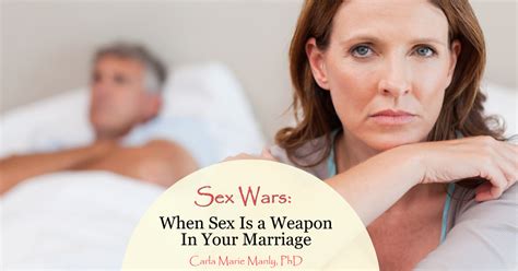 Sex Wars When Sex Is A Weapon In Your Marriage Carla Marie Manly Phd