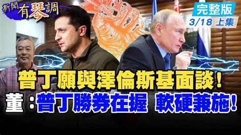 【新聞有琴調上集】普丁提停戰條件 願與澤倫斯基面對面董智森：「普丁早就勝券在握，軟硬兼施」 俄烏戰況能否因此停火俄外長稱談判可望達成一致