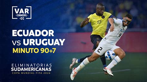 Eliminatorias 2026 RevisiÓn Var Ecuador Vs Uruguay Minuto 97