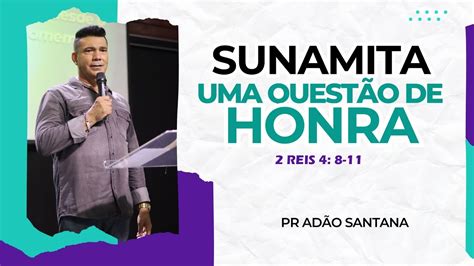 SUNAMITA UMA QUESTÃO DE HONRA Pr Adão Santana YouTube