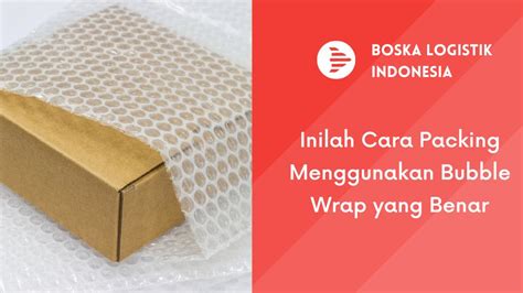 Inilah Cara Packing Menggunakan Bubble Wrap Yang Benar