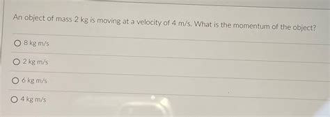 Solved An object of mass 2kg ﻿is moving at a velocity of | Chegg.com 