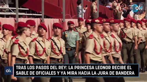 Tras Los Pasos Del Rey La Princesa Leonor Recibe El Sable De Oficiales Y Ya Mira Hacia La Jura