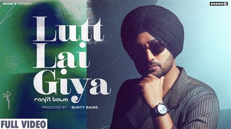 Ranjit Bawa Lutt Lai Giya Official Video Bunty Bains Chet Singh