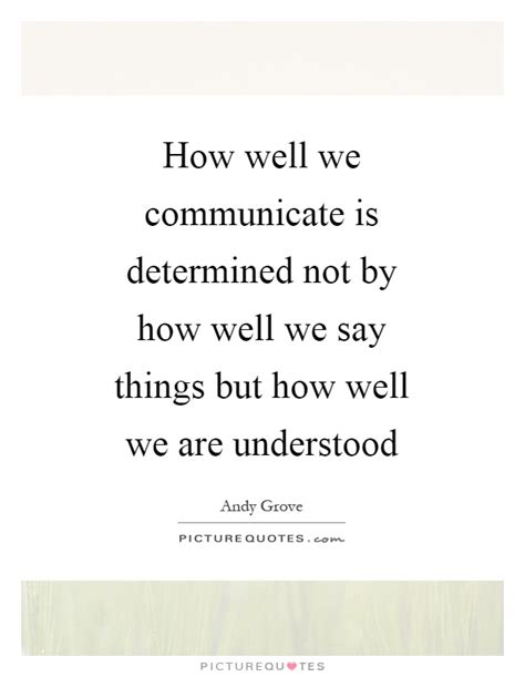 How Well We Communicate Is Determined Not By How Well We Say