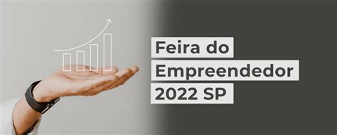 Conheça A Feira Do Empreendedor Do Sebrae Edição 2022