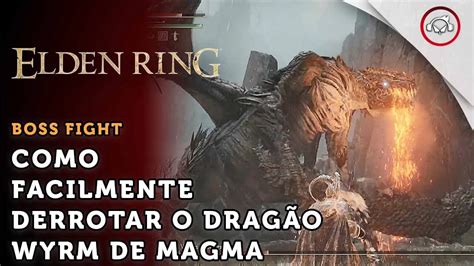 Elden Ring Boss Fight Como facilmente derrotar o Dragão Wyrm de Magma