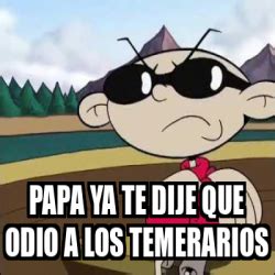 Meme Personalizado Papa Ya Te Dije Que Odio A Los Temerarios 33189771