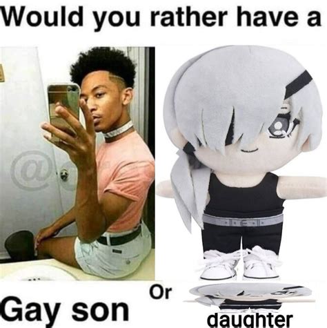 Pretty Much Asking If You D Rather Have A Gay Son Or Gay Plushie Daughter Im Going Crazy