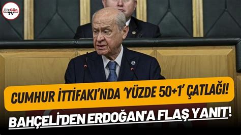 Cumhur Ittifakında yüzde 50 1 çatlağı Bahçeliden Erdoğanın