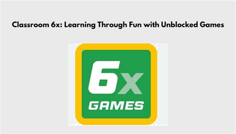 Classroom 6x: Learning Through Fun with Unblocked Games