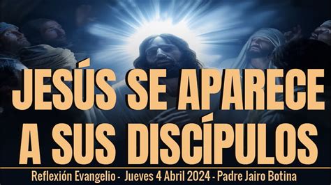 Evangelio de hoy Jueves 4 Abril 2024 Jesús se aparece a sus