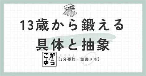 【3分要約・読書メモ】13歳から鍛える具体と抽象 一生役立つ「頭の使い方」｜こがゆう