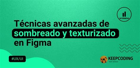 Técnicas avanzadas de sombreado y texturizado en Figma