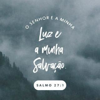 O Senhor Ea Minha Luz - Salmos 27:1 O SENHOR Deus é a minha luz e a minha salvação; de quem ...