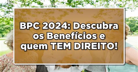 Bpc Descubra Os Benef Cios E Quem Tem Direito Entenda Agora