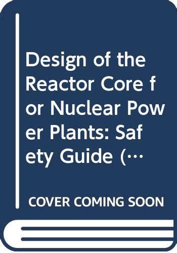 Design of the Reactor Core for Nuclear Power Plants: Safety Guide by ...