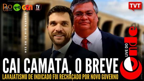 Live Do Conde Cai Camata O Breve Lavajatismo De Indicado Recha Ado