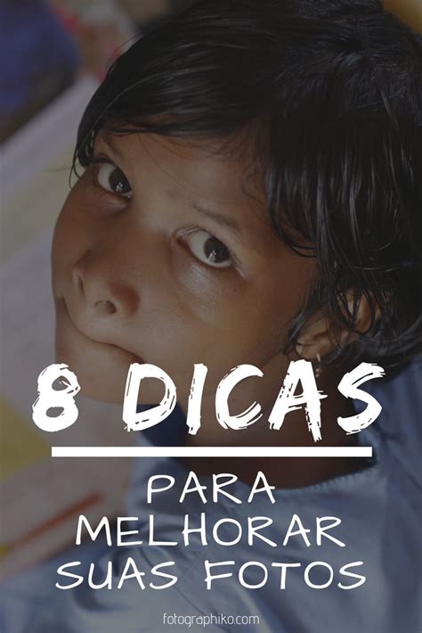 Dicas Para Melhorar Suas Fotos Fotographiko Dicas Fotos Dicas