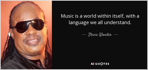 Stevie Wonder quote: Music is a world within itself, with a language we...