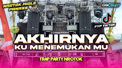 DJ AKHIRNYA KU MENEMUKANMU TRAP X PARTY NROTOK VIRAL FYP TIKTOK YouTube