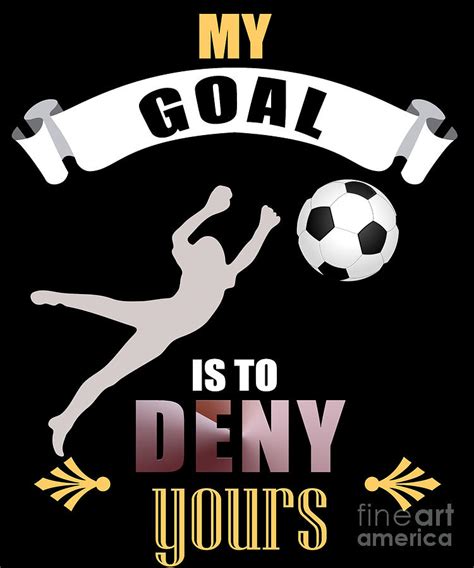 My Goal Is To Deny Yours Soccer Goalie Goalkeepers Digital Art By The