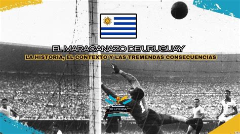 La Historia El Contexto Y Las TREMENDAS Consecuencias Del MARACANAZO