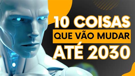 10 TECNOLOGIAS QUE Vão Mudar O MUNDO ATÉ 2030 YouTube