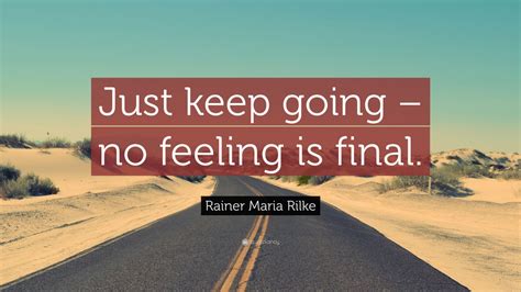 Rainer Maria Rilke Quote Just Keep Going No Feeling Is Final” 9