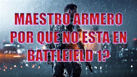 Maestro Armero Por Que No Esta En Battlefiel 1 Battlefield 4