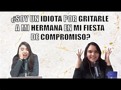 Soy Una Idiota Por Gritarle A Mi Hermana En Mi Fiesta De Compromiso