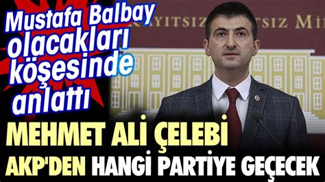 Mustafa Balbay Mehmet Ali Elebi Nin Akp Den Hangi Partiye Ge Ece Ini