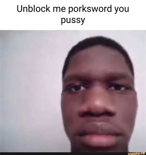 Unblock Me Porksword You Pussy IFunny