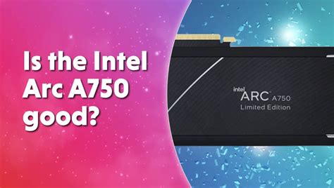 Is the Intel Arc A750 good? | WePC