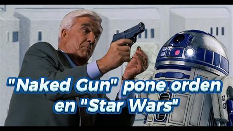 Naked Gun Pone Orden En Star Wars Starwars Nakedgun Youtube