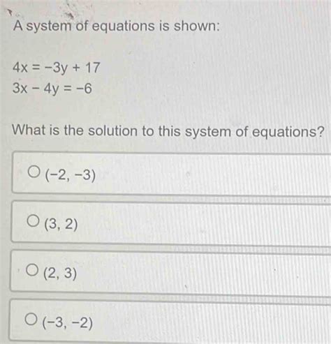 Solved A System Of Equations Is Shown 4x 3y 17 3x 4y 6 What Is The