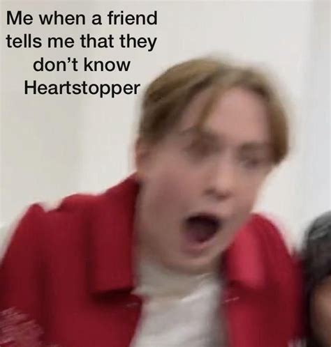 Me When A Friend Tells Me That They Dont Know Heartstopper Kit Connor