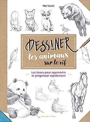 Livres Pour Apprendre Dessiner Les Animaux Sur De Bonnes Bases