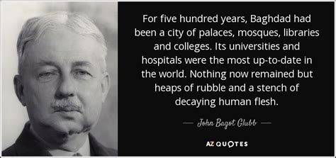 John Bagot Glubb Quote For Five Hundred Years Baghdad Had Been A City