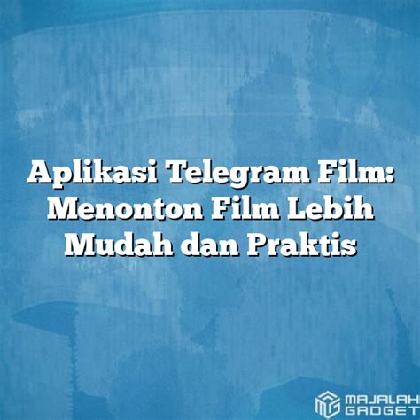 Aplikasi Telegram Film Menonton Film Lebih Mudah Dan Praktis Majalah