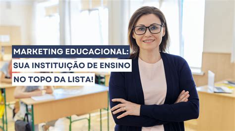 Marketing Educacional Como Deixar Sua Instituição De Ensino No Topo Da