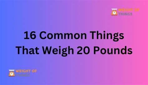 16 Common Things That Weigh 20 Pounds With Images Weight Of Things